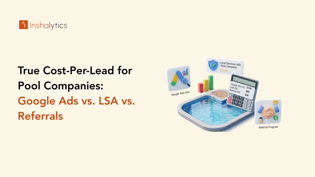 True Cost-Per-Lead for Pool Companies: Google Ads vs. LSA vs. Referrals